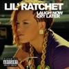 LiL' Ratchet - Laugh Now Cry Later