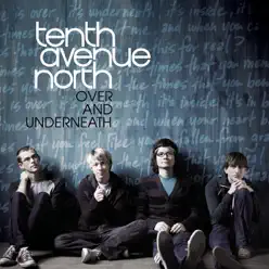 Over and Underneath - Tenth Avenue North