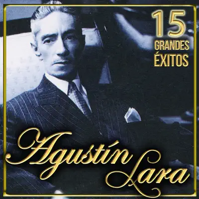 Agustín Lara 15 Grandes Éxitos - Agustín Lara