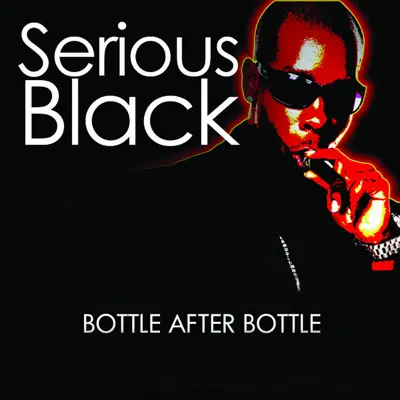 Bottle After Bottle (Remixes) - EP - Serious Black