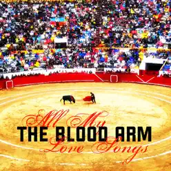 All My Love Songs - EP - The Blood Arm All My Love Songs - EP - The Blood Arm