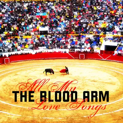 All My Love Songs - EP - The Blood Arm All My Love Songs - EP - The Blood Arm