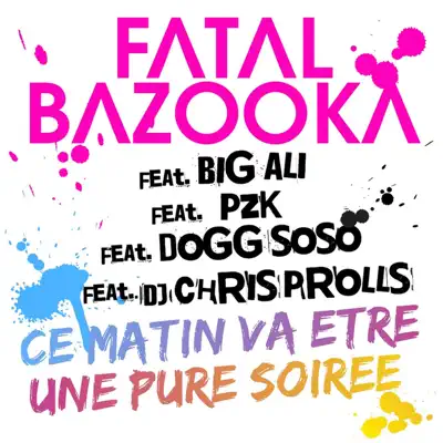 Ce matin va être une pure soirée (feat. Big Ali, PZK, Dogg Soso & Chris Prolls) - Single - Fatal Bazooka