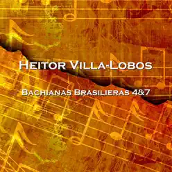 Bachianas Brasilieras 4&7 - Heitor Villa-Lobos Bachianas Brasilieras 4&7 - Heitor Villa-Lobos