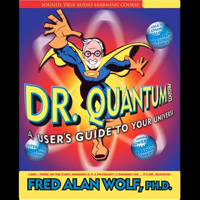 Fred Alan Wolf, Ph.D. - Dr. Quantum Presents a User's Guide to Your Universe artwork