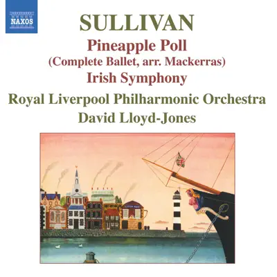 Sullivan: Pineapple Poll, Symphony in E - 'The Irish Symphony' - Royal Liverpool Philharmonic Orchestra Sullivan: Pineapple Poll, Symphony in E - 'The Irish Symphony' - Royal Liverpool Philharmonic Orchestra