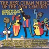 The Best Cuban Music of the 20th Century - Lo Mejor de la Musica Cubana del Siglo 20