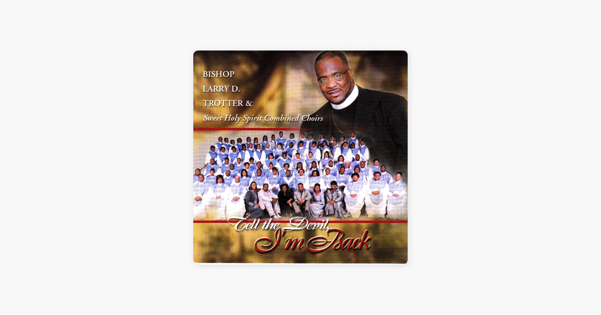 Tell The Devil I M Back By Bishop Larry Trotter Sweet Holy Spirit On Apple Music The lord is blessing me. apple music