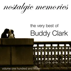 Nostalgic Memories, Vol. 115: The Very Best of Buddy Clark - Buddy Clark Nostalgic Memories, Vol. 115: The Very Best of Buddy Clark - Buddy Clark