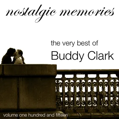 Nostalgic Memories, Vol. 115: The Very Best of Buddy Clark - Buddy Clark Nostalgic Memories, Vol. 115: The Very Best of Buddy Clark - Buddy Clark