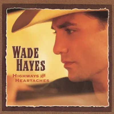 Highways & Heartaches - Wade Hayes