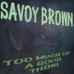 Too Much of a Good Thing - Savoy Brown