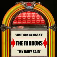 Ain't Gonna Kiss Ya / My Baby Said - Single by The Ribbons album reviews, ratings, credits
