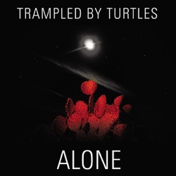 Trampled By Turtles - Alone