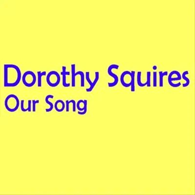 Our Song - Dorothy Squires Our Song - Dorothy Squires