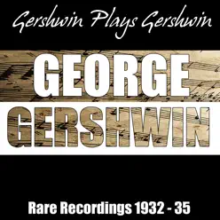 Gershwin Plays Gershwin - Rare Recordings 1932-35 - George Gershwin