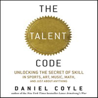 Daniel Coyle - The Talent Code: Unlocking the Secret of Skill in Sports, Art, Music, Math, and Just About Anything (Unabridged) artwork
