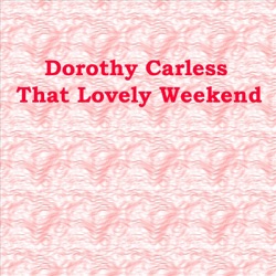 Dorothy Carless - That Lovely Weekend