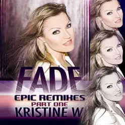 Fade: The Epic Remixes, Pt. 1 - Kristine W Fade: The Epic Remixes, Pt. 1 - Kristine W