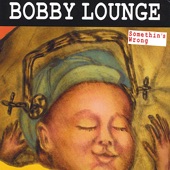 Bobby Lounge - Somethin's Wrong