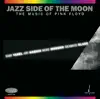 Jazz Side of the Moon : The Music of Pink Floyd album lyrics, reviews, download