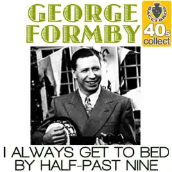 I Always Get to Bed By Half-Past Nine (Remastered) - Single - George Formby I Always Get to Bed By Half-Past Nine (Remastered) - Single - George Formby