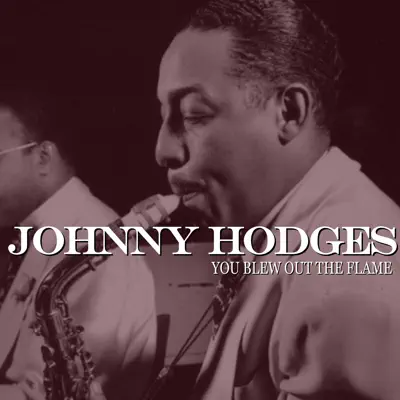 You Blew Out the Flame - Johnny Hodges You Blew Out the Flame - Johnny Hodges