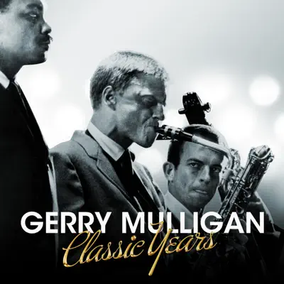 Gerry Mulligan - Classic Years - Gerry Mulligan Gerry Mulligan - Classic Years - Gerry Mulligan