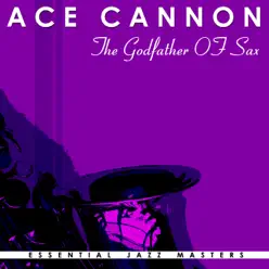 The Godfather of Sax - Ace Cannon The Godfather of Sax - Ace Cannon