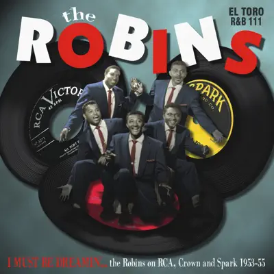 I Must Be Dreamin' - The Robins on RCA, Crown and Spark - The Robins I Must Be Dreamin' - The Robins on RCA, Crown and Spark - The Robins