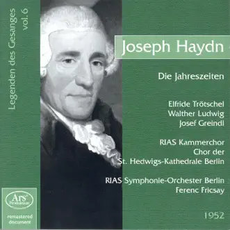 Haydn, F.J.: Jahreszeiten (Die) (The Seasons) (Legendary Singers, Vol. 6) (Fricsay) (1952) by Walther Ludwig, Josef Greindl, Ferenc Fricsay, Elfriede Trötschel, RIAS Chamber Chorus, RIAS Symphony Orchestra & St. Hedwig's Cathedral Choir album reviews, ratings, credits