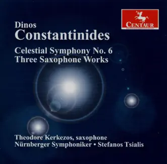 Constantinides, D.: Celestial Symphony No. 6 - Midnight Fantasy Ii - Alto Saxophone Concerto No. 3 - Homage by Nuremberg Symphony Orchestra, Stefanos Tsialis & Theodore Kerkezos album reviews, ratings, credits