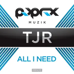 All I Need - TJR All I Need - TJR
