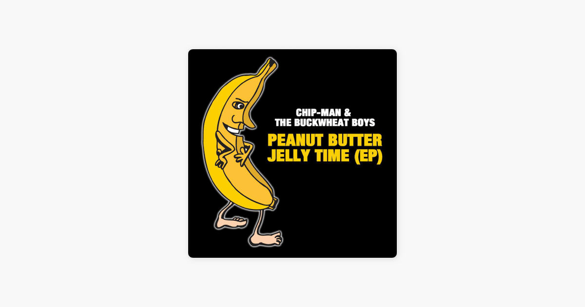 Peanut Butter Jelly Time Ep By Chip Man The Buckwheat Boyz On