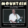 Official Live Mountain Bootleg Series, Vol. 13: Renfrew Ferry, Glasgow, Scotland - 26 February 2005