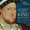 A Gift for A King - Music for Henry VIII album lyrics, reviews, download