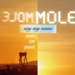 Say My Name - Single - Mole Say My Name - Single - Mole
