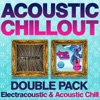 Acoustic Chillout Double Pack (Electracoustic and Acoustic Chill) 45 Cool Acoustic Gems - Compiled By Chris Coco