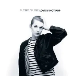 Love Is Not Pop - El Perro del Mar