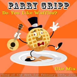 Lyrics To The Song Do You Like Waffles Parry Gripp