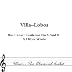 Villa-Lobos: Bachianas Brasileiras No. 6 & Other Works - Heitor Villa-Lobos Villa-Lobos: Bachianas Brasileiras No. 6 & Other Works - Heitor Villa-Lobos