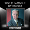 What to Do When It Isn't Working - Bob Proctor