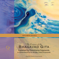 Swami Kriyananda - The Essence of the Bhagavad Gita: Explained by Paramhansa Yogananda (Unabridged) artwork