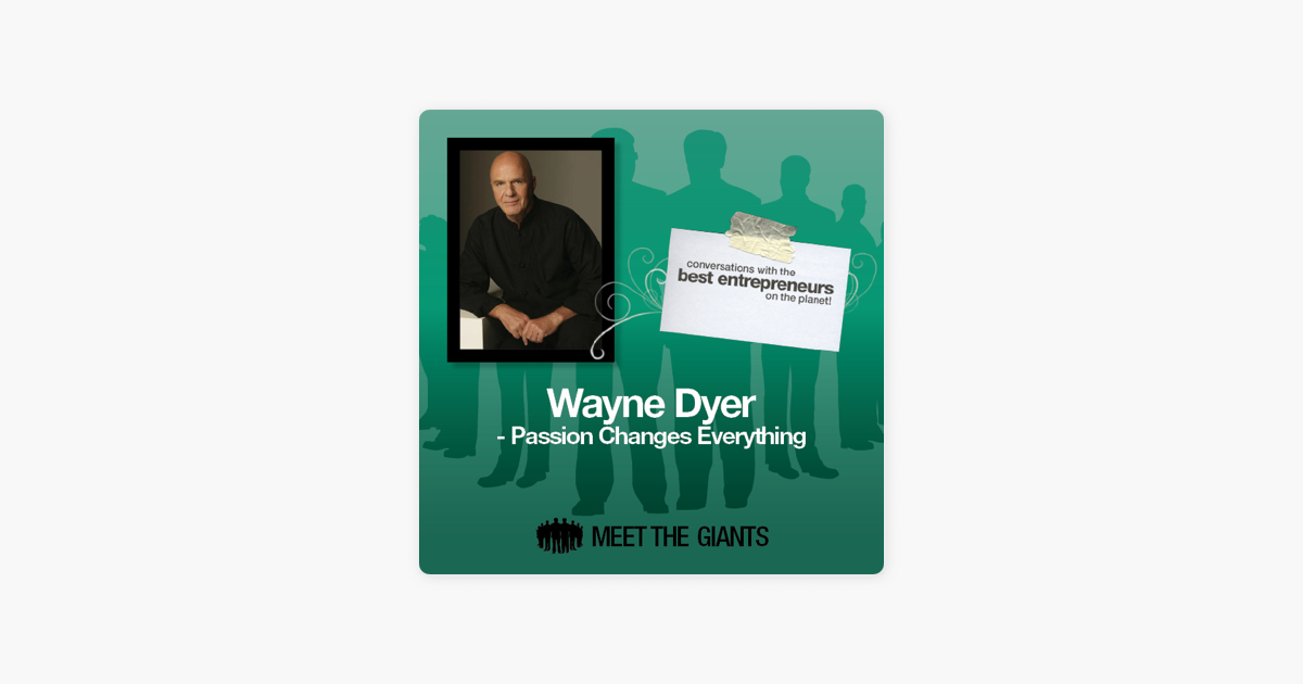 Wayne Dyer Passion Changes Everything Conversations With The Best Entrepreneurs On The Planet On Apple Books