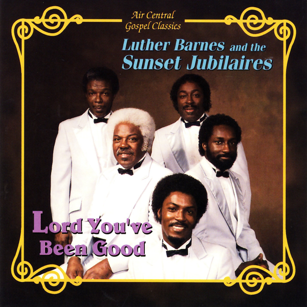 Lord You Ve Been Good By Luther Barnes The Sunset Jubilaires On