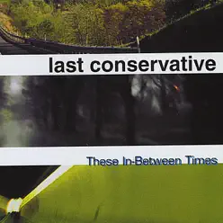 These In Between Times - Last Conservative