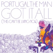 Portugal. The Man - Got It All (This Can't Be Living Now)