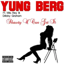 Shawty U Can Get It (feat. Mia Rey & Driicky Graham) - Single - Yung Berg Shawty U Can Get It (feat. Mia Rey & Driicky Graham) - Single - Yung Berg