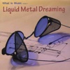 Liquid Metal Dreaming