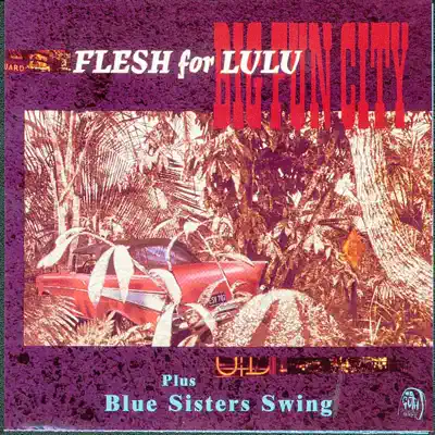 Big Fun City / Blue Sisters Swing - Flesh for Lulu